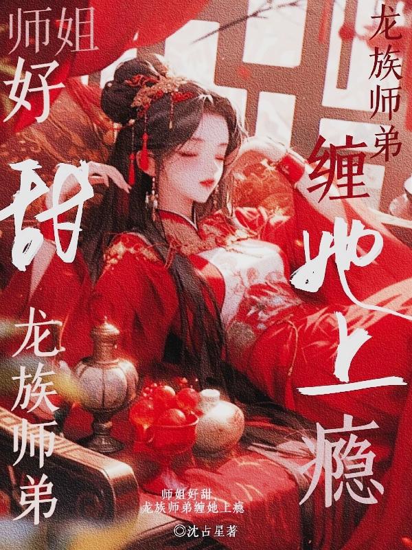 师姐好甜，龙族师弟缠她上瘾