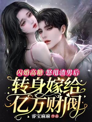 闪婚高糖：怒甩渣男后转身嫁给亿万财阀