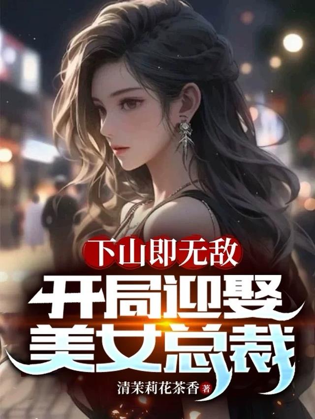 下山即无敌，开局迎娶美女总裁